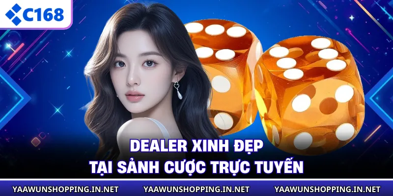 Dealer xinh đẹp tại sảnh cược trực tuyến