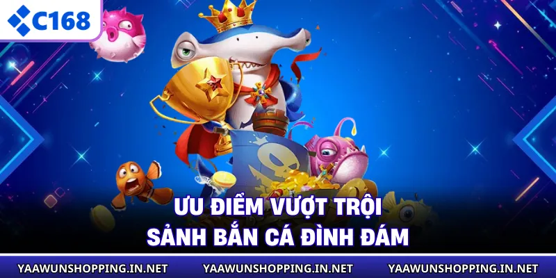 Ưu điểm vượt trội sảnh bắn cá đình đám